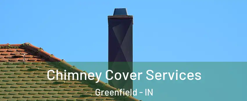  Chimney Cover Services Greenfield - IN