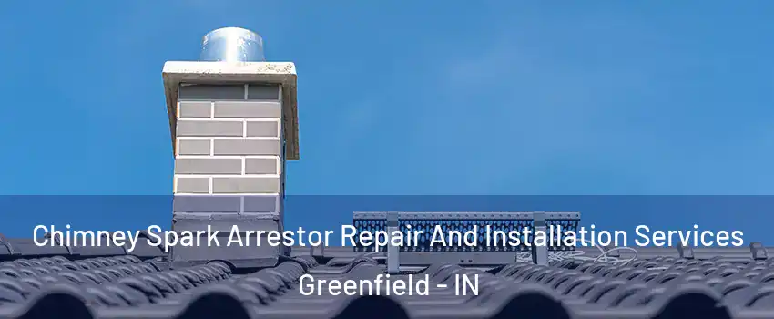  Chimney Spark Arrestor Repair And Installation Services Greenfield - IN