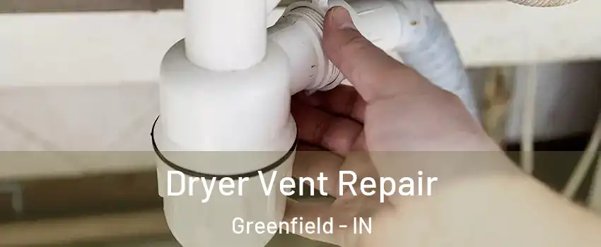  Dryer Vent Repair Greenfield - IN