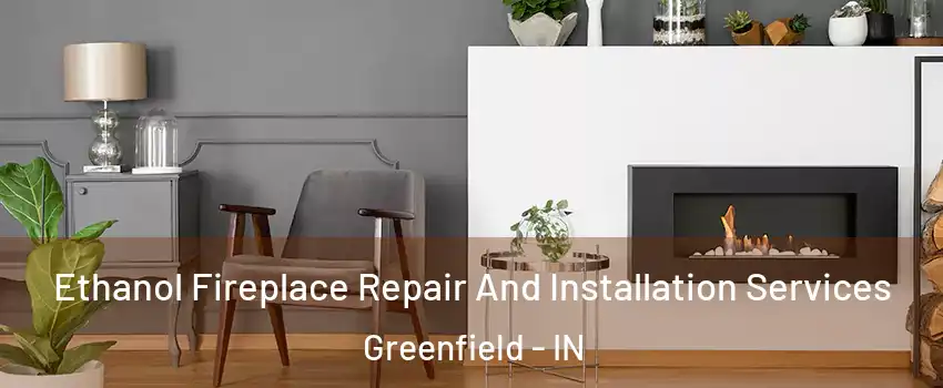  Ethanol Fireplace Repair And Installation Services Greenfield - IN