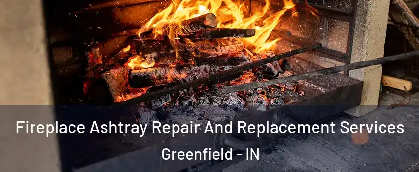  Fireplace Ashtray Repair And Replacement Services Greenfield - IN