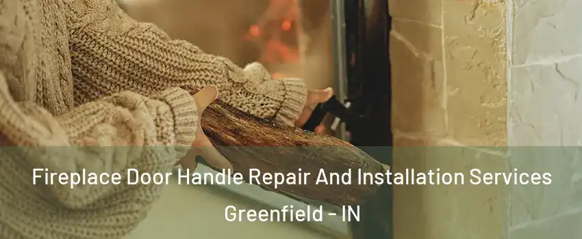  Fireplace Door Handle Repair And Installation Services Greenfield - IN