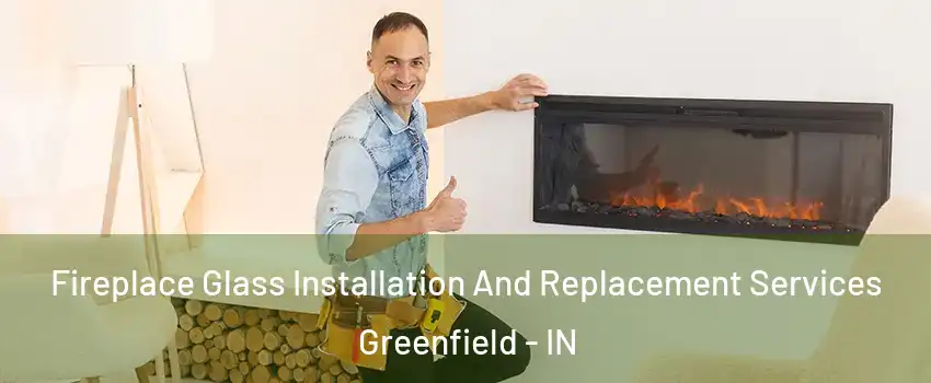  Fireplace Glass Installation And Replacement Services Greenfield - IN