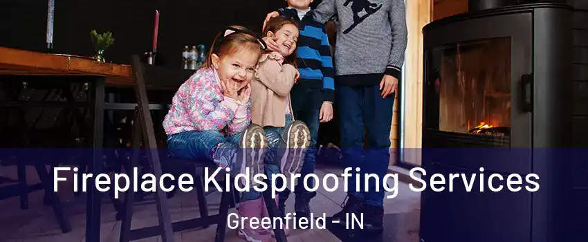  Fireplace Kidsproofing Services Greenfield - IN