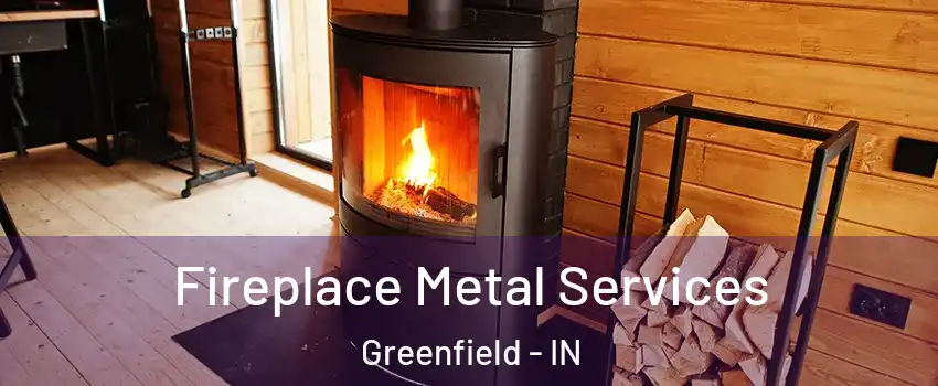  Fireplace Metal Services Greenfield - IN