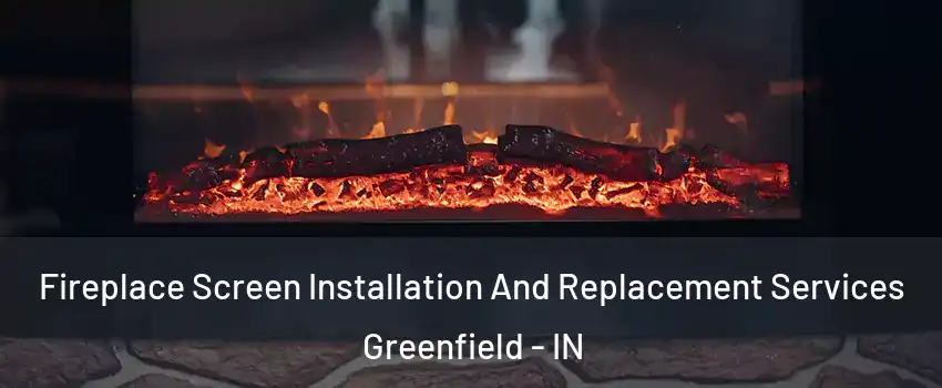  Fireplace Screen Installation And Replacement Services Greenfield - IN