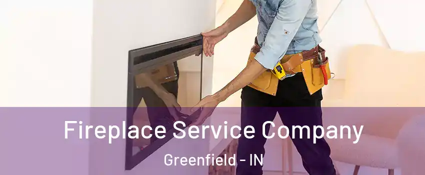 Fireplace Service Company Greenfield - IN