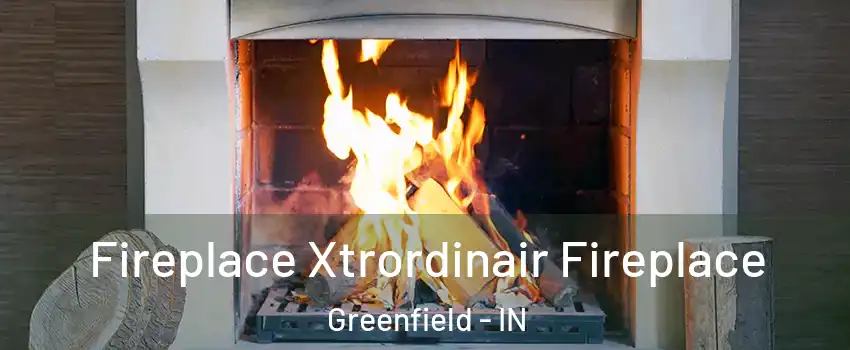  Fireplace Xtrordinair Fireplace Greenfield - IN