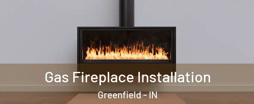  Gas Fireplace Installation Greenfield - IN