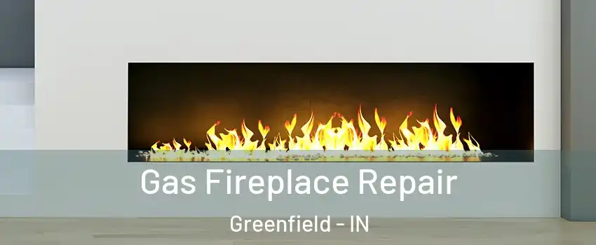  Gas Fireplace Repair Greenfield - IN
