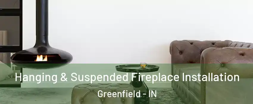  Hanging & Suspended Fireplace Installation Greenfield - IN