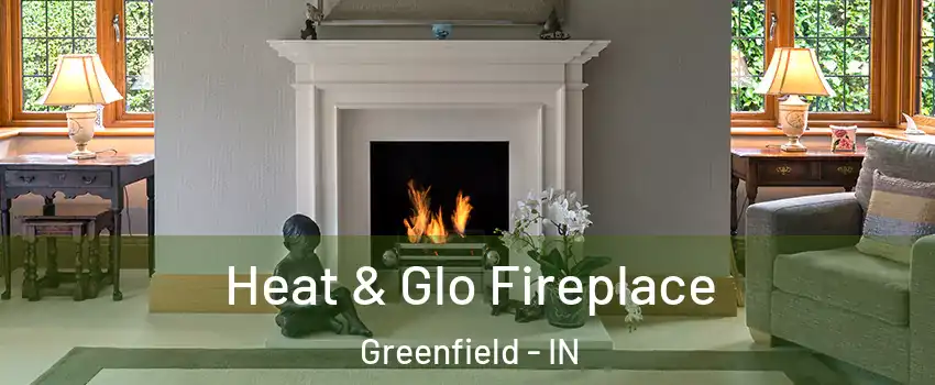  Heat & Glo Fireplace Greenfield - IN