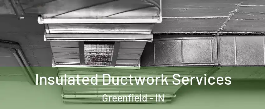  Insulated Ductwork Services Greenfield - IN