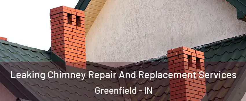  Leaking Chimney Repair And Replacement Services Greenfield - IN