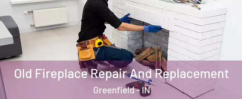 Old Fireplace Repair And Replacement Greenfield - IN