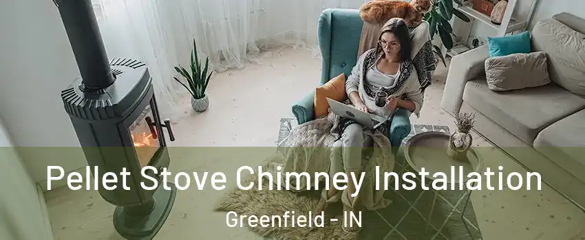  Pellet Stove Chimney Installation Greenfield - IN