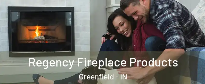  Regency Fireplace Products Greenfield - IN