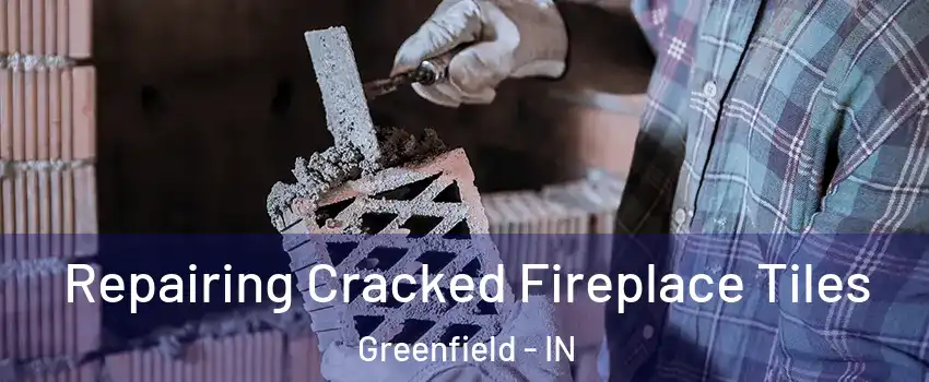  Repairing Cracked Fireplace Tiles Greenfield - IN