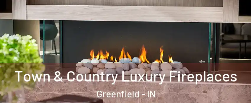  Town & Country Luxury Fireplaces Greenfield - IN