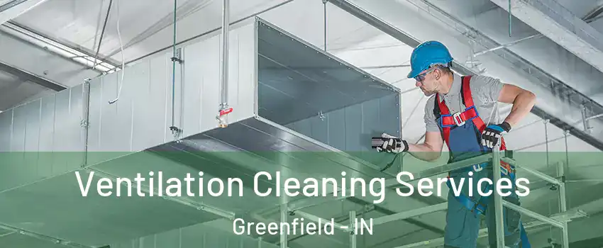  Ventilation Cleaning Services Greenfield - IN