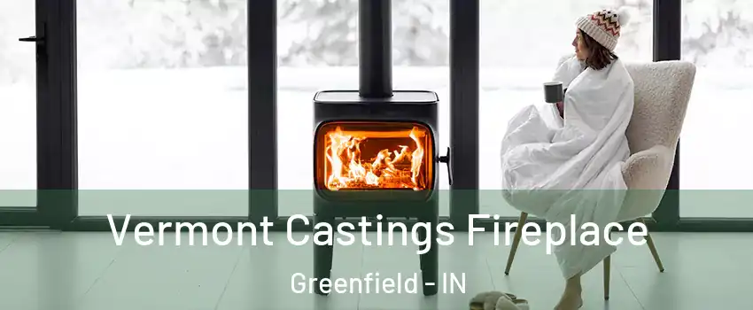  Vermont Castings Fireplace Greenfield - IN