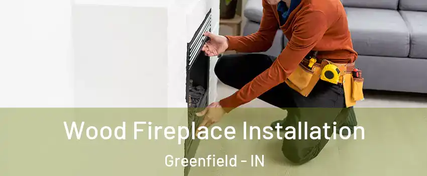  Wood Fireplace Installation Greenfield - IN